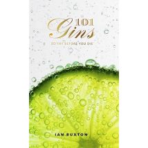 101 Gins: To Try Before You Die: Fully Revised and Updated Edition by Ian Buxton