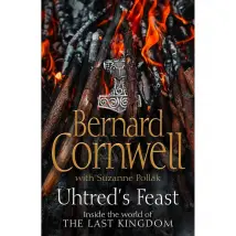 Uhtred’s Feast Inside the world of The Last Kingdom by Bernard Cornwell