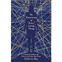The Electricity of Every Living Thing: From the bestselling author of Wintering by Katherine May