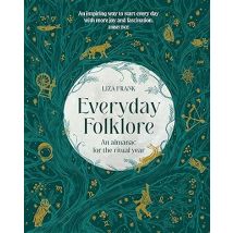 Everyday Folklore: An Almanac for the Ritual Year Liza Frank Book