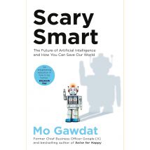 Scary Smart: Future of Artificial Intelligence How You Can Save Our World by Mo Gawdat