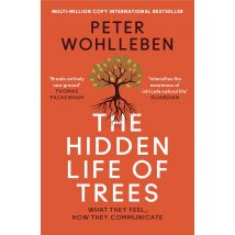 The Hidden Life of Trees: The International Bestseller – What They Feel, How They Communicate by Peter Wohlleben