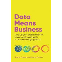 Data Means Business: Level up your organisation to adapt, evolve and scale in an ever-changing world