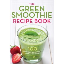 The Green Smoothie Recipe Book: Over 100 Healthy Green Smoothie Recipes to Look and Feel Amazing