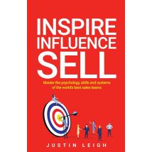 Inspire, Influence, Sell: Master the psychology, skills and systems of the world’s best sales teams