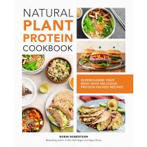 Natural Plant Protein Cookbook: Supercharge Your Body With Delicious Protein-Packed Recipes