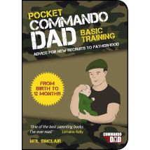 Pocket Commando Dad: Advice for New Recruits to Fatherhood: From Birth to 12 Months