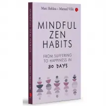 MINDFUL ZEN HABITS: From Suffering to Happiness In 30 Days by Manuel Villa & Marc Reklau