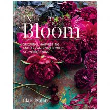 In Bloom: Growing, Harvesting And Arranging Flowers Clare Nolan Hardcover Edition Book