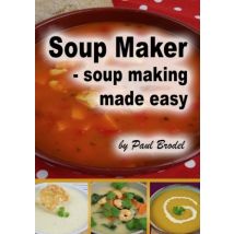 Soup Maker - Soup Making Made Easy by Paul Brodel