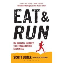 Eat and Run: My Unlikely Journey to Ultramarathon Greatness by Scott Jurek