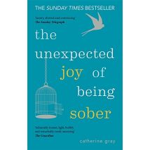 The Unexpected Joy of Being Sober Catherine Gray Memoir Collection For Curious Readers And Wellness Seekers