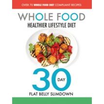The Whole Food Healthier Lifestyle Diet - 30 Day Flat Belly Slimdown by Iota Paperback