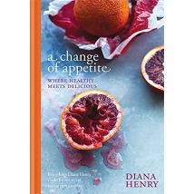 A Change of Appetite: where delicious meets healthy by Diana Henry Hardcover