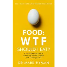 Food: WTF Should I Eat?: The no-nonsense guide to achieving optimal weight and lifelong health by Mark Hyman
