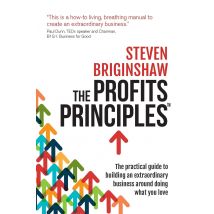 The Profits Principles: The practical guide to building an extraordinary business around doing what you love