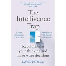 The Intelligence Trap Revolutionise Your Thinking And Make Wiser Decisions David Robson Book