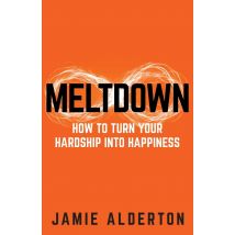 Meltdown: How to turn your hardship into happiness by Jamie Alderton