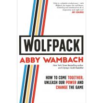 WOLFPACK: How to Come Together, Unleash Our Power and Change the Game by Abby Wambach