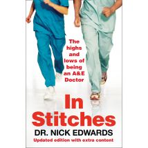 In Stitches: The Highs and Lows of Life as an A&amp;E Doctor by Nick Edwards