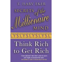 Secrets of the Millionaire Mind: Think Rich to Get Rich! by T. Harv Eker