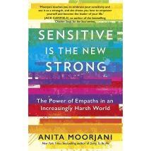 Sensitive Is The New Strong: The Power Of Empaths In An Increasingly Harsh World Anita Moorjani Collection