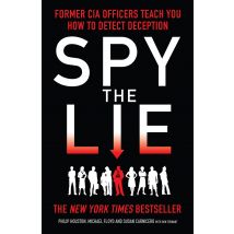 Spy the Lie: Former CIA Officers Teach You How to Detect Deception by Philip Houston
