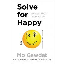 Solve For Happy: Engineer Your Path to Joy by Mo Gawdat