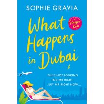What Happens in Dubai: The unputdownable laugh-out-loud bestseller of the year! by Sophie Gravia
