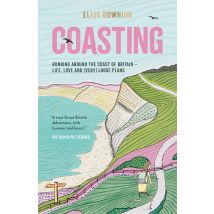 Coasting: Running Around the Coast of Britain – Life, Love and (Very) Loose Plans by Elise Downing