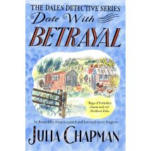 Date with Betrayal: Cosy crime in the heart of the Yorkshire Dales: 7 (The Dales Detective Series, 7) by Julia Chapman
