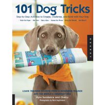 101 Dog Tricks: Step by Step Activities to Engage, Challenge, and Bond With Your Dog By Kyra Sundance Book