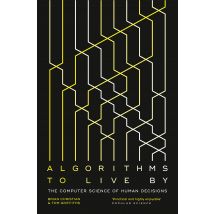 Algorithms to Live By: The Computer Science of Human Decisions by Brian Christian