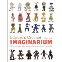 Edward's Crochet Imaginarium: Flip the pages to make over a million mix-and-match monsters by Kerry Lord