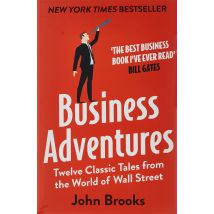 Business Adventures: Twelve Classic Tales from World of Wall Street by John Brooks