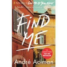 Find Me A Call Me By Your Name Novel By André Aciman Top Ten Sunday Times Bestseller Edition Book