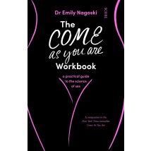 The Come As You Are Workbook Dr Emily Nagoski A Practical Guide To The Science Of Sex Book