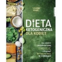 Dieta ketogeniczna dla kobiet. Jak odkryć nieograniczoną energię i osiągnąć optymalną wagę w 3 krokach
