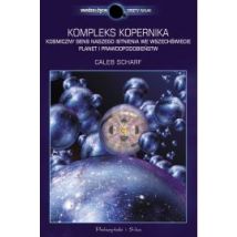 Kompleks Kopernika Kosmiczny sens naszego istnienia we Wszechświecie planet i prawdopodobieństw Caleb Scharf