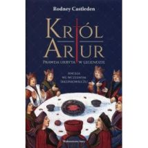 Król Artur prawda ukryta w legendzie anglia we wczesnym średniowieczu