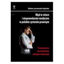 Błąd w sztuce i niepowodzenie medyczne w polskim systemie prawnym. Prawnoetyczne uwarunkowania zabiegów medycznych