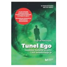 Tunel Ego. Naukowe badanie umysłu a mit świadomego 'ja'