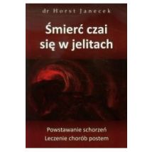 Śmierć czai się w jelitach Powstawanie schorzeń Leczenie chorób postem Horst Janecek