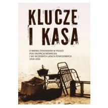 Klucze i Kasa. O mieniu żydowskim w Polsce pod okupacją niemiecką i we wczesnych latach powojennych, 1939-1950