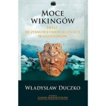 Moce wikingów Świat wczesnośredniowiecznych Skandynawów Władysław Duczko