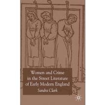 Women and Crime in the Street Literature of Early Modern England