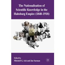 The Nationalization of Scientific Knowledge in the Habsburg Empire, 1848-1918