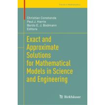 Exact and Approximate Solutions for Mathematical Models in Science and Engineering