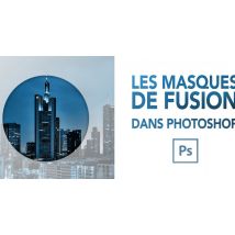 Photoshop : Maîtriser les masques de fusion