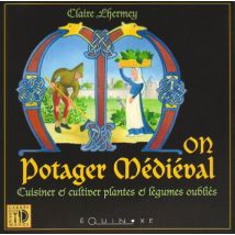 Mon potager médiéval : Cuisiner & cultiver plantes et légumes oubliés